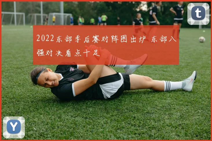 2022东部季后赛对阵图出炉 东部八强对决看点十足