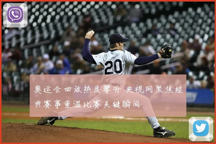 奥运会回放热度攀升 央视网聚焦经典赛事重温比赛关键瞬间