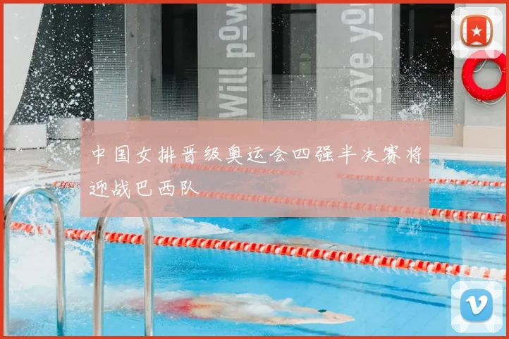 中国女排晋级奥运会四强半决赛将迎战巴西队