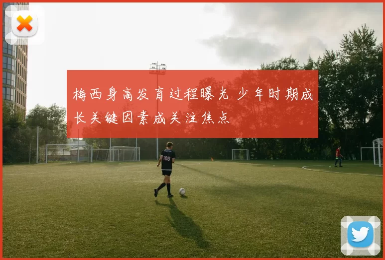 梅西身高发育过程曝光 少年时期成长关键因素成关注焦点