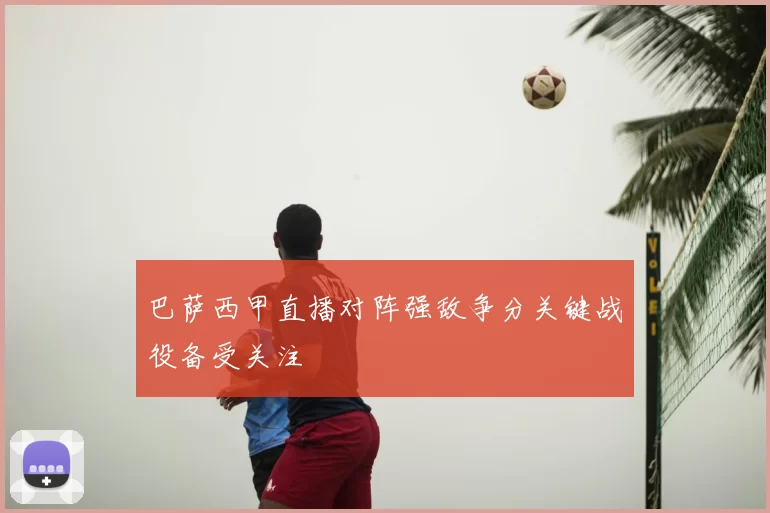 巴萨西甲直播对阵强敌争分关键战役备受关注