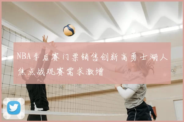 NBA季后赛门票销售创新高勇士湖人焦点战观赛需求激增