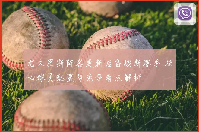 尤文图斯阵容更新后备战新赛季 核心球员配置与竞争看点解析