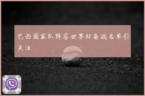 巴西国家队阵容世界杯备战名单引关注