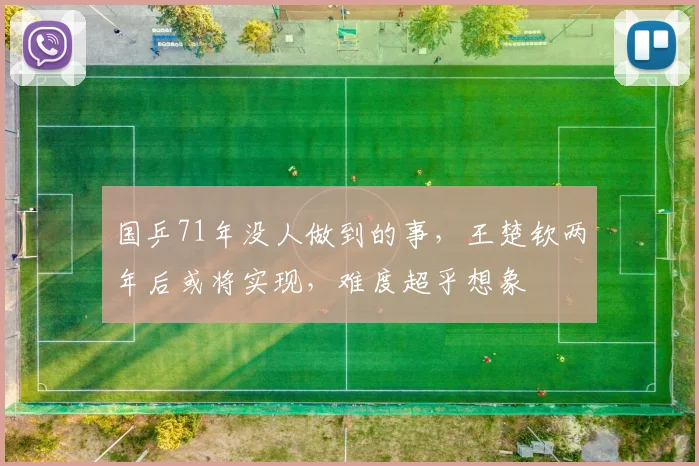国乒71年没人做到的事，王楚钦两年后或将实现，难度超乎想象