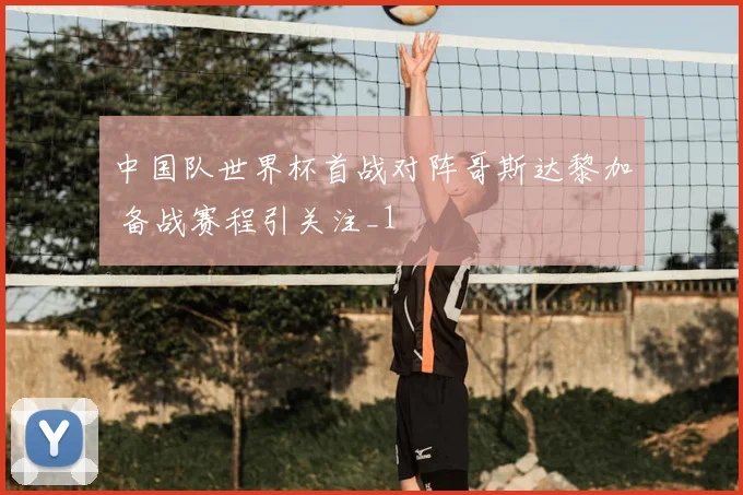 中国队世界杯首战对阵哥斯达黎加 备战赛程引关注_1